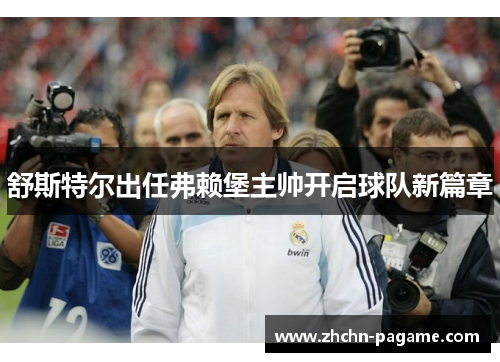 舒斯特尔出任弗赖堡主帅开启球队新篇章