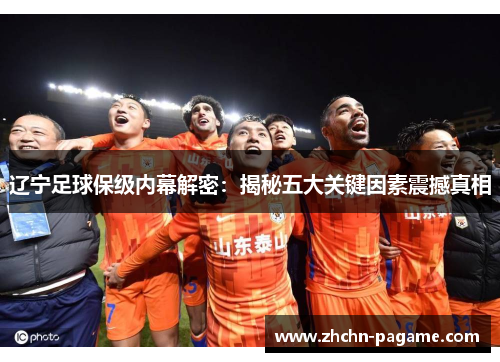 辽宁足球保级内幕解密：揭秘五大关键因素震撼真相